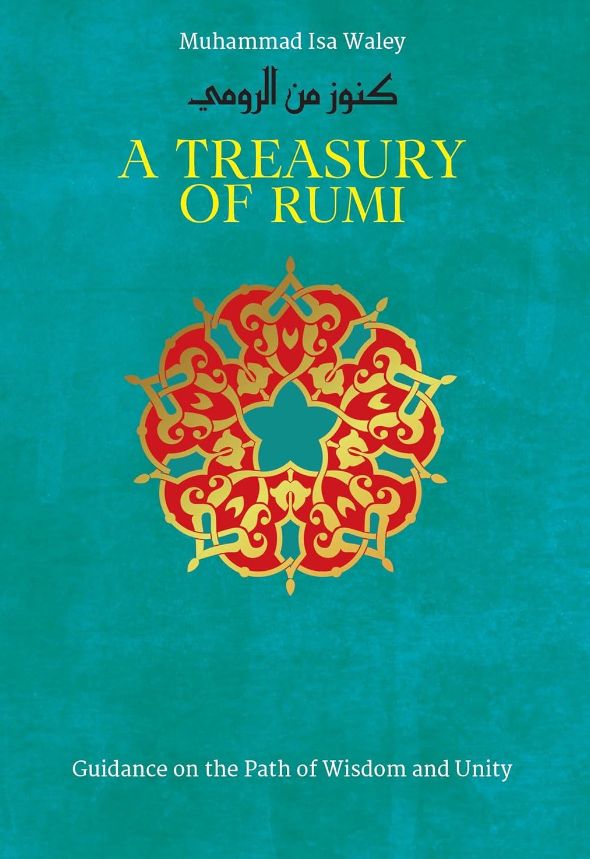 A Treasury of Rumi: Guidance on the Path of Wisdom and Unity | Muhammad Isa Waley